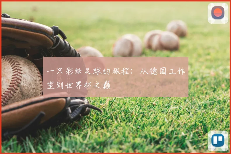 一只彩绘足球的旅程:从德国工作室到世界杯之巅