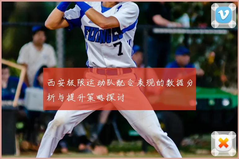西安极限运动队配合表现的数据分析与提升策略探讨