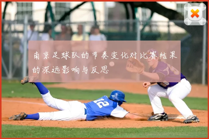 南京足球队的节奏变化对比赛结果的深远影响与反思