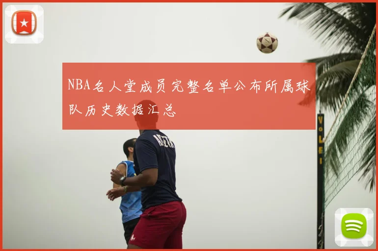 NBA名人堂成员完整名单公布所属球队历史数据汇总