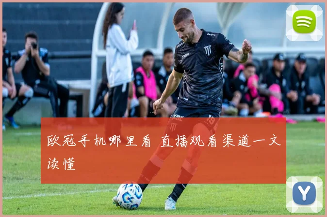 欧冠手机哪里看 直播观看渠道一文读懂