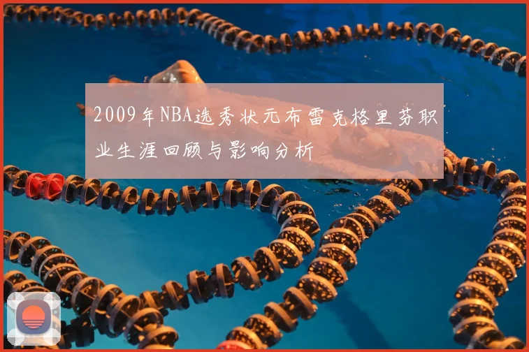 2009年NBA选秀状元布雷克格里芬职业生涯回顾与影响分析