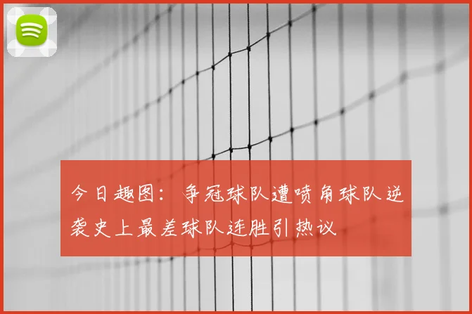今日趣图：争冠球队遭喷角球队逆袭史上最差球队连胜引热议