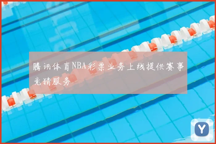 腾讯体育NBA彩票业务上线提供赛事竞猜服务