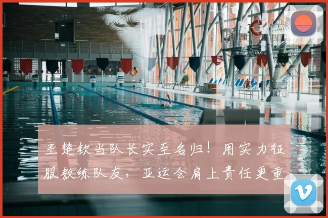 王楚钦当队长实至名归!用实力征服教练队友,亚运会肩上责任更重