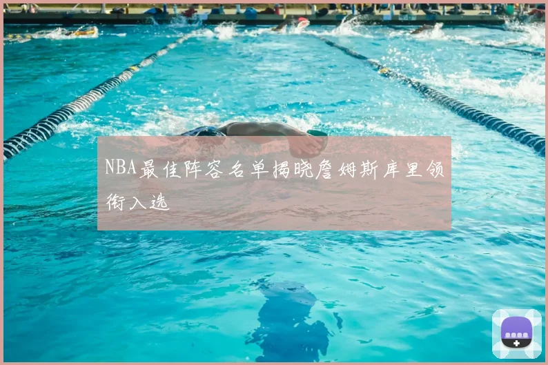 NBA最佳阵容名单揭晓詹姆斯库里领衔入选