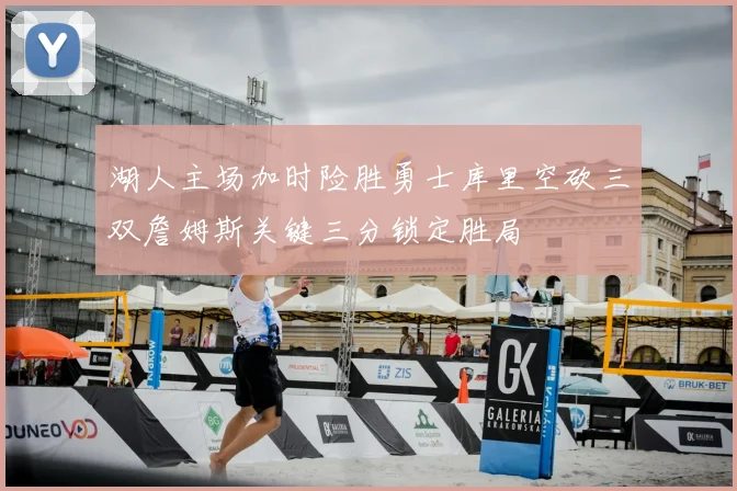 湖人主场加时险胜勇士库里空砍三双詹姆斯关键三分锁定胜局