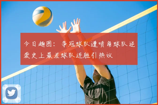 今日趣图：争冠球队遭喷角球队逆袭史上最差球队连胜引热议