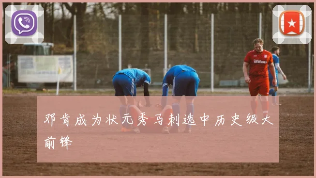 邓肯成为状元秀马刺选中历史级大前锋