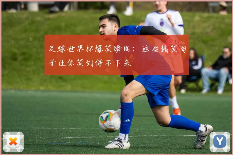 足球世界杯爆笑瞬间:这些搞笑句子让你笑到停不下来