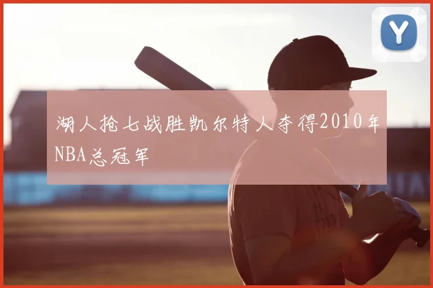 湖人抢七战胜凯尔特人夺得2010年NBA总冠军