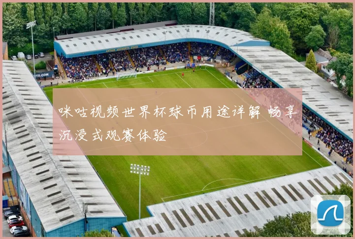咪咕视频世界杯球币用途详解 畅享沉浸式观赛体验