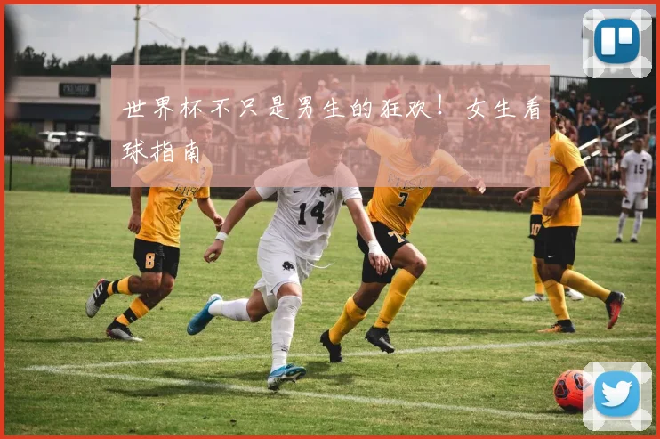 世界杯不只是男生的狂欢！女生看球指南