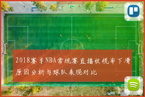 2018赛季NBA常规赛直播收视率下滑原因分析与球队表现对比
