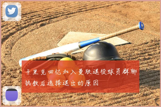 卡里克回忆加入曼联退役球员群聊执教后选择退出的原因