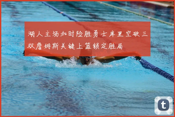 湖人主场加时险胜勇士库里空砍三双詹姆斯关键上篮锁定胜局