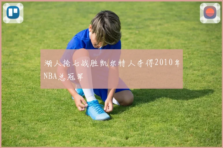 湖人抢七战胜凯尔特人夺得2010年NBA总冠军